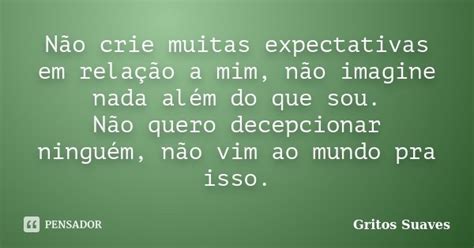 Não Crie Muitas Expectativas Em Gritos Suaves Pensador