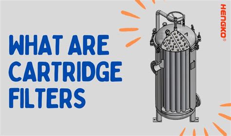 A Comprehensive Guide What Are Cartridge Filters Hengko