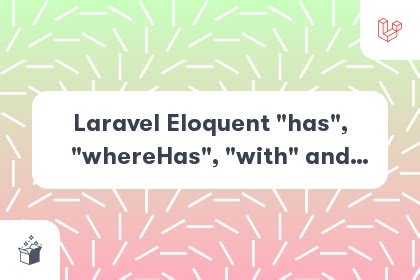 Laravel Eloquent Has Wherehas With And Load Methods With