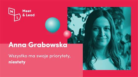 Meet Lead Anna Grabowska Wszystko Ma Swoje Priorytety Niestety