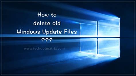 How To Delete Old Windows Update Files Techdotmatrix