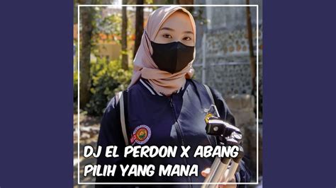 Dj El Perdon X Abang Pilih Yang Mana Terbaru Youtube Music