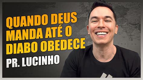 Quando Deus Manda At O Diabo Obedece Pr Lucinho Youtube