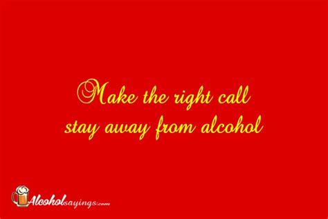 Make The Right Call Stay Away From Alcohol Alcohol Sayings Liquor Quotes