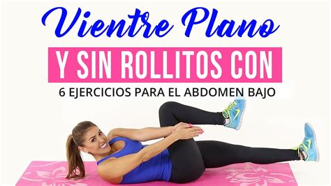 Vientre Plano Y Sin Rollitos Con 6 Poderosos Ejercicios Para El Abdomen Bajo Youtube