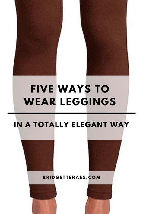 Five Ways To Wear Leggings In A Totally Elegant Way Bridgette Raes