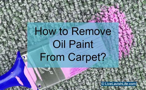 How To Remove Oil Paint From Carpet Live Lavish Life