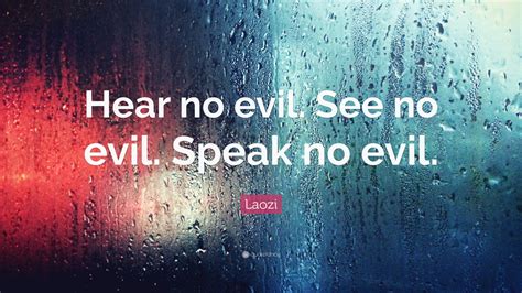 Laozi Quote: “Hear no evil. See no evil. Speak no evil.”