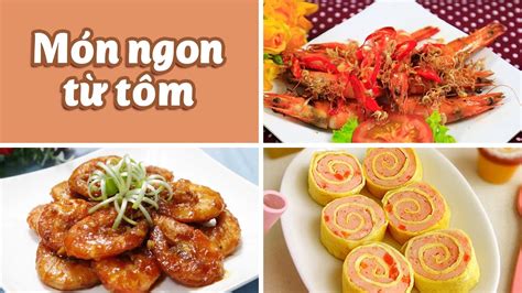 Món Ăn Từ Tôm Khám Phá Bí Mật Các Món Ngon Đầy Hấp Dẫn Và Dễ Làm