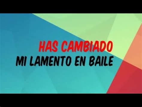 Has Cambiado Mi Lamento En Baile Me Ce Iste De Alegr A Youtube