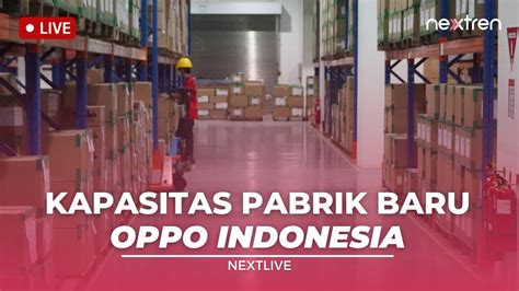 Berapa Kapasitas Pabrik Baru OPPO Indonesia NextLive YouTube