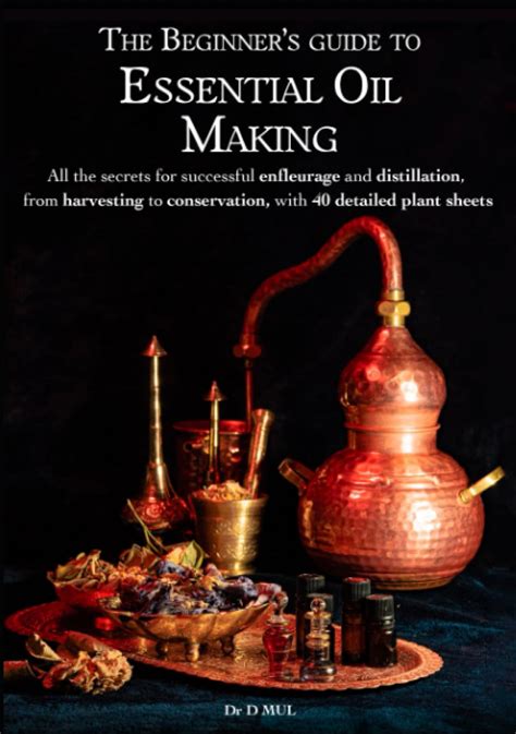 The Beginners Guide To Essential Oil Making All The Secrets For