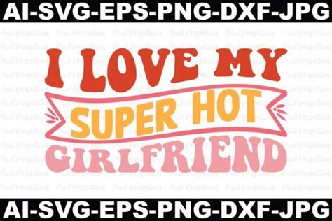 I Love My Super Hot Girlfriend Graphic By Pixel Perfection Creative Fabrica
