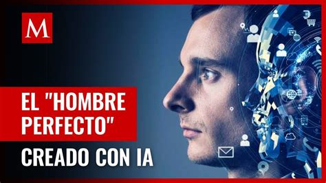 Mujer Crea Hombre Perfecto Con Inteligencia Artificial Youtube