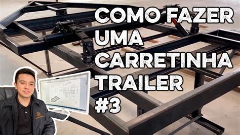 Como Fazer Uma Carretinha Trailer Montagem E Solda Do Chassi Youtube