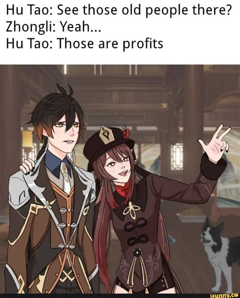 Hu Tao: See those old people there? Zhongli: Yeah... Hu Tao: Those are profits tI 4 if - seo ...