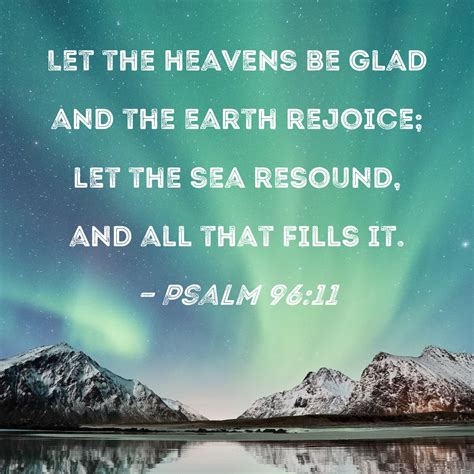 Psalm 9611 Let The Heavens Be Glad And The Earth Rejoice Let The Sea