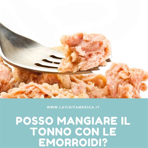 Posso Mangiare Il Tonno Con Le Emorroidi La Visita Medica