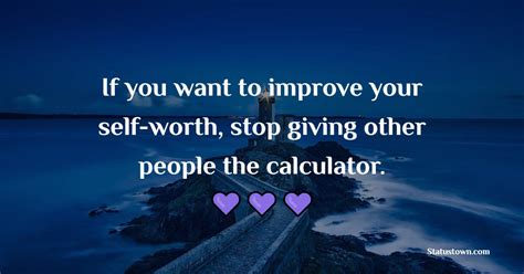 If You Want To Improve Your Self Worth Stop Giving Other People The