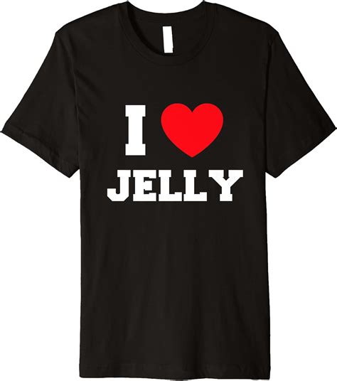 I Love Jelly Premium T Shirt Clothing