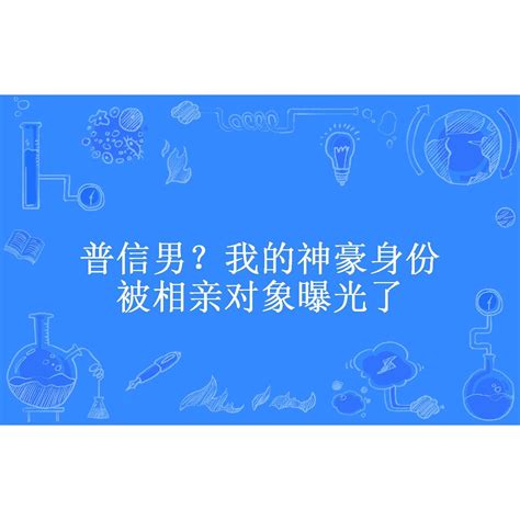 普信男？我的神豪身份被相親對象曝光了百度百科