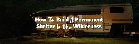 How To Build A Permanent Shelter In The Wilderness