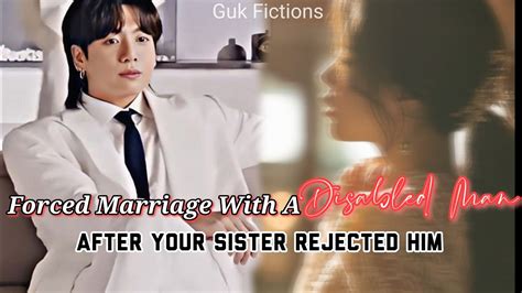 [jungkook Ff Oneshot]forced Marriage With A Disabled Man After Your Sister Rejected Him Youtube