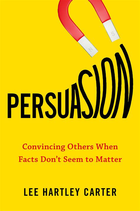 Persuasion: Convincing Others When Facts Don't Seem to Matter by Lee