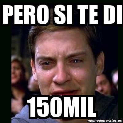 Meme Crying Peter Parker Pero Si Te Di 150mil 16491489