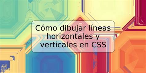 Cómo Dibujar Líneas Horizontales Y Verticales En Css Trspos