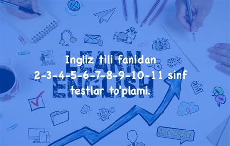 Ingliz tili fanidan 2-3-4-5-6-7-8-9-10-11 sinf testlar to'plami. 1-2-3 ...