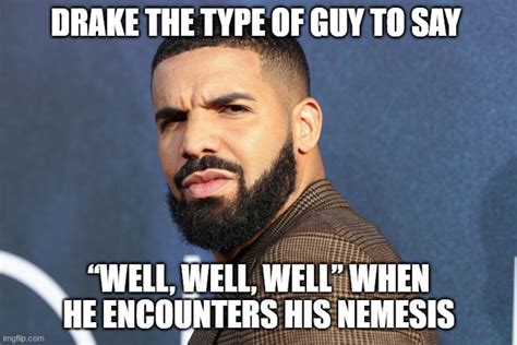 Drake The Type Of Guy Imgflip