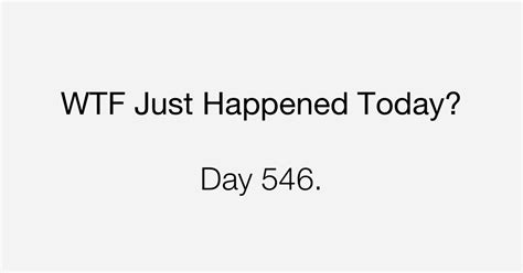 Day 546 What The Fuck Just Happened Today