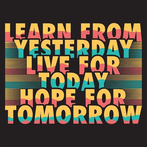 Premium Vector Learn From Yesterday Live For Today Hope For Tomorrow