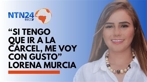 “si Me Tengo Que Ir A La Cárcel Por Contar La Verdad Me Voy Con Gusto” Lorena Murcia Víctima