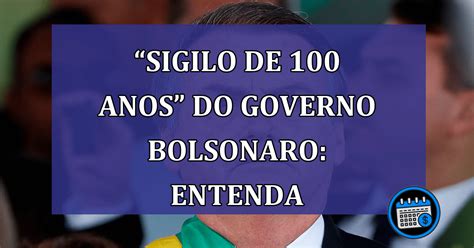 “sigilo De 100 Anos” Do Governo Bolsonaro Entenda Agenda Em Dia