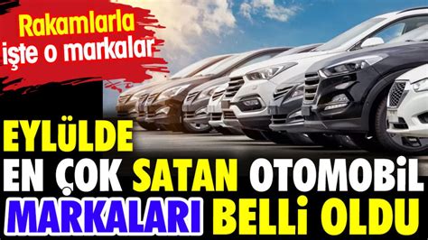 Eyl Lde En Ok Satan Otomobil Markalar Belli Oldu Rakamlarla I Te O