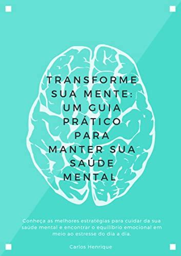 Transforme Sua Mente Um Guia Pr Tico Para Manter Sua Sa De Mental Em