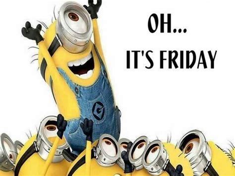 Oh Its Friday Quotes Friday Minions Friday Quotes Friday Pictures