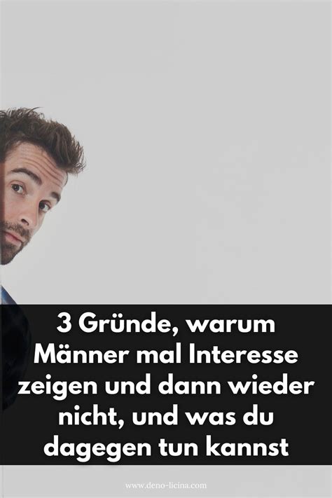 Gr Nde Warum M Nner Mal Interesse Zeigen Und Dann Wieder Nicht Und