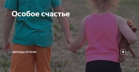Особое счастье | Дважды аутизм | Дзен