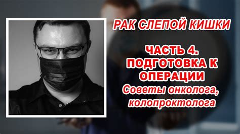 РАК СЛЕПОЙ КИШКИ | ЧАСТЬ 4 | ПОДГОТОВКА К ОПЕРАЦИИ | онколог проктолог ...