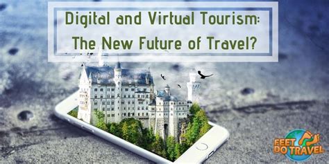 Digital And Virtual Tourism The New Future Of Travel Feetdotravel