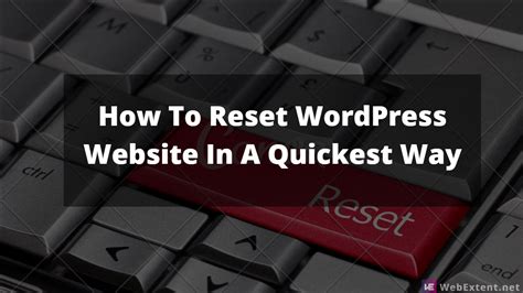 How To Reset Wordpress Website In A Quickest Way Webextent