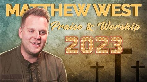 Matthew West Best Worship Songs Of Matthew West Famous Christian