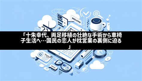 十朱幸代両足移植の壮絶な手術から車椅子生活へ国民の恋人が枕営業の裏側に迫る 日刊ナナメヨミ