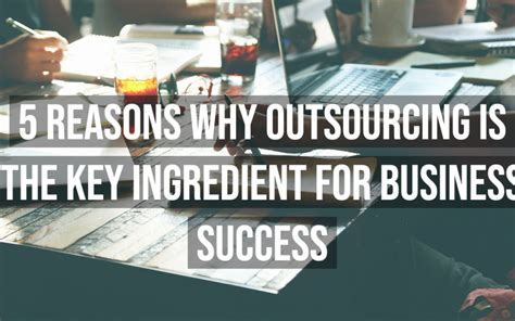 5 Reasons Why Outsourcing Is The Key Ingredient For Business Success Wordpress Web Designer