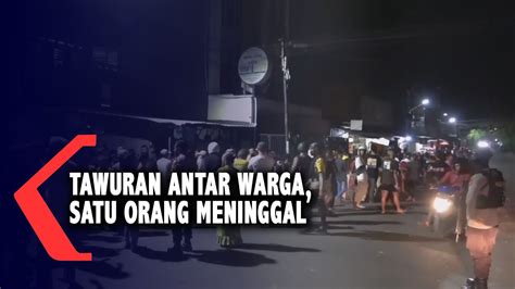 Tawuran Antar Warga Satu Orang Meninggal YouTube