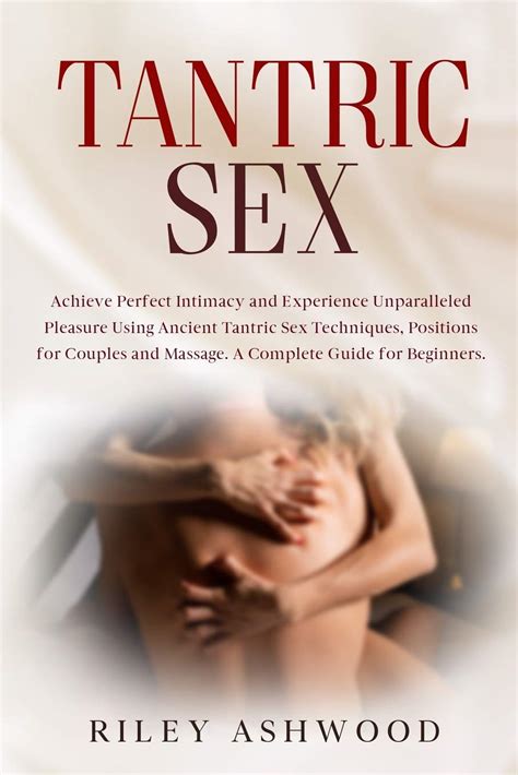 Tantric Sex Achieve Perfect Intimacy And Experience Unparalleled