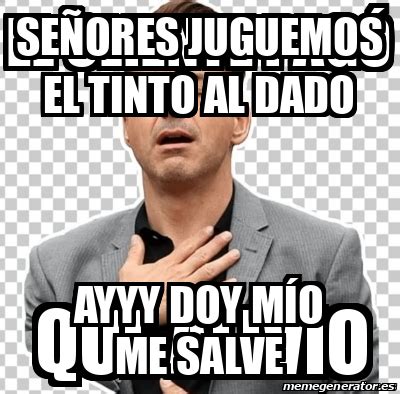 Meme Personalizado Señores juguemos el tinto al dado Ayyy doy mío me